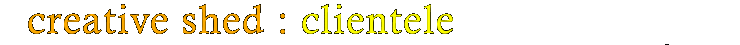 creative shed : clientele